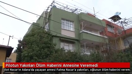 Pilotun Yakınları Ölüm Haberini Annesine Veremedi