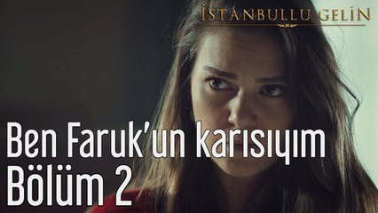İstanbullu Gelin 2. Bölüm Ben Faruk'un Karısıyım