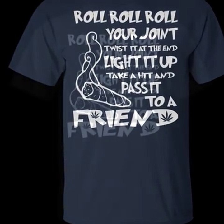 Roll your joint twist it at the end light it up take a hit and pass it to a friend shirt