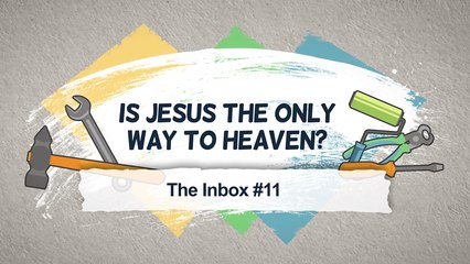 The Inbox #11: Is Jesus the Only Way to Heaven?