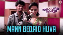 Mann Beqaid Huva Song HD Video Anaarkali of Aarah 2017 Swara Bhaskar & Ishtiyak Khan - Sonu Nigam