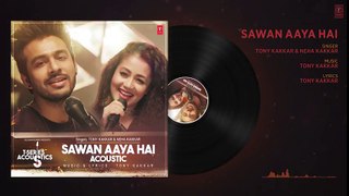 Sawan Aaya Hai Full Audio Song - T-Series Acoustics - Tony Kakkar & Neha Kakkar - T-Series