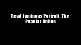 Read Luminous Portrait, The Popular Online