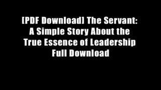 [PDF Download] The Servant: A Simple Story About the True Essence of Leadership Full Download