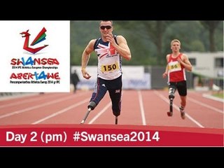 Day 2 (pm) | 2014 IPC Athletics European Championships, Swansea