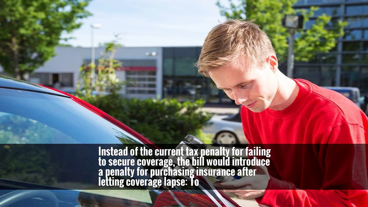 Instead of the current tax penalty for failing to secure coverage, the bill would introduce a penalty for purchasing insurance after letting coverage lapse: To