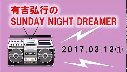 有吉弘行のサンデーナイトドリーマー 2017年3月12日①