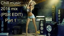 Chill music 2016 mix (PSR EDIT) Part 1