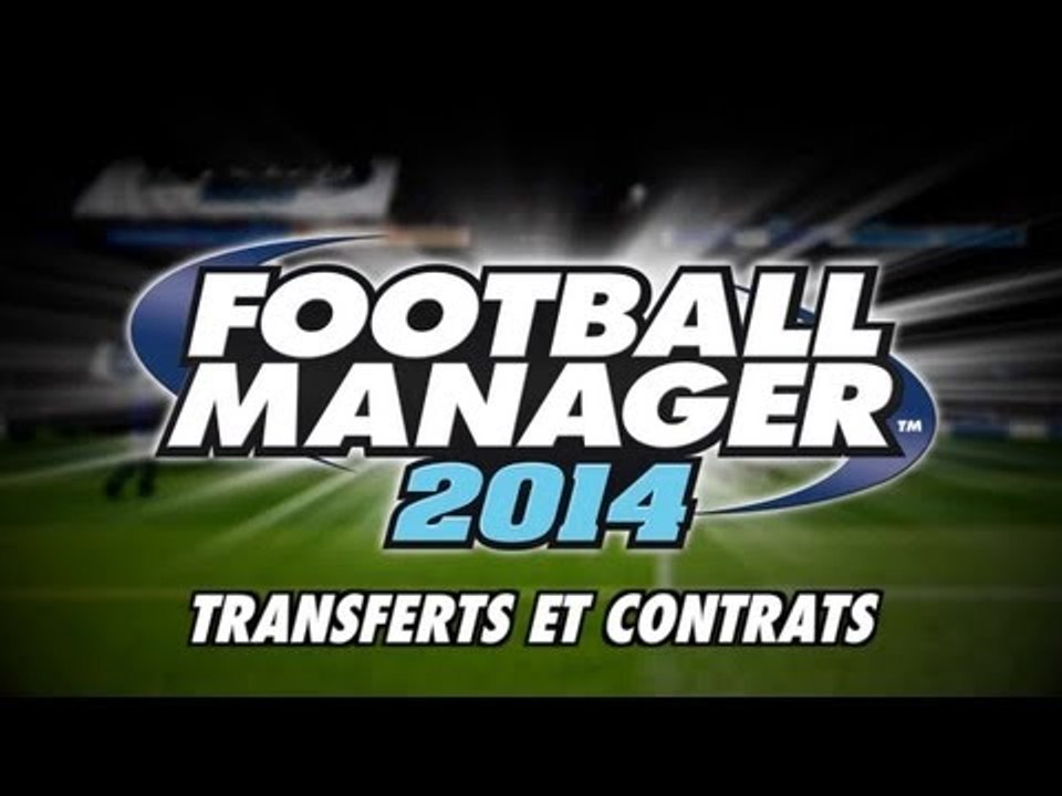 FOOTBALL MANAGER 2014 Transferts et Contrats Bande Annonce VF