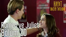 Hayat Bazen Tatlıdır 20. Bölüm Romeo ve Juliet
