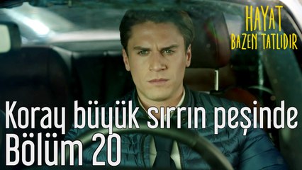 Hayat Bazen Tatlıdır 20. Bölüm Koray Büyük Sırrın Peşinde