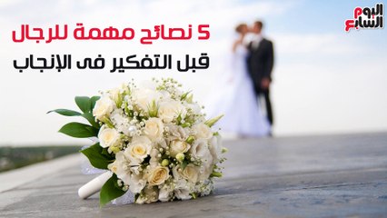 بالفيديو..5 نصائح مهمة للرجال قبل التفكير فى الإنجاب