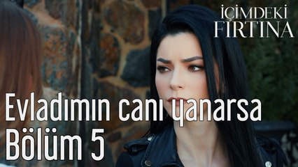 İçimdeki Fırtına 5. Bölüm Evladımın Canı Yanarsa...