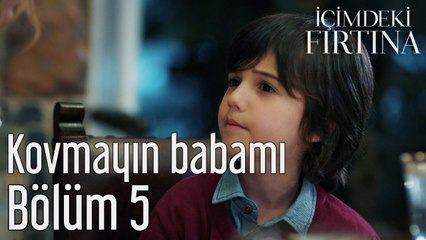 İçimdeki Fırtına 5. Bölüm Kovmayın Babamı