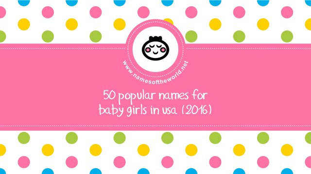 50 popular names for baby girls in USA (2016) - namesoftheworld.net