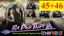 BA PHÙ THỦY TẬP 45-46  VTV3 HD
