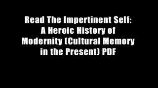 Read The Impertinent Self: A Heroic History of Modernity (Cultural Memory in the Present) PDF