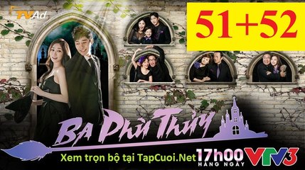 BA PHÙ THỦY TẬP 51 52  VTV3 HD