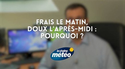 Frais le matin, doux l'après-midi : Pourquoi ?