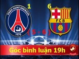 GÓC BÌNH LUẬN 19H |  Barcelona 6 -1 Paris Saint Germain : SHOC Kết quả được báo trước