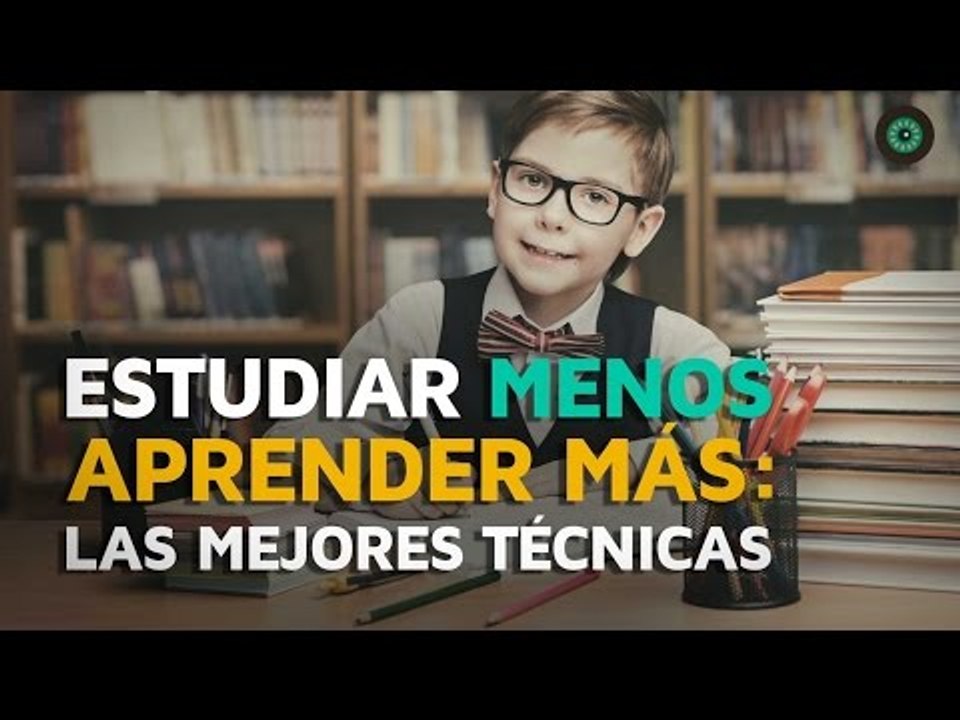 Estudiar menos y aprender más: Las mejores técnicas