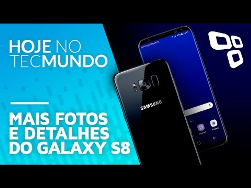 Galaxy S8 e S8 Plus surgem em novos vazamentos - Hoje no TecMundo