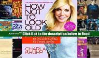 How Not to Look Old: Fast and Effortless Ways to Look 10 Years Younger, 10 Pounds Lighter, 10