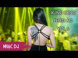 Nhạc Sàn DJ Cực Mạnh 2017 - Nonstop Xung Căng Phiêu Ảo Vol 6 - Phê Pha Thần Chưởng