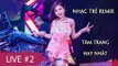 Nonstop Việt Mix Remix - Liên Khúc Nhạc Trẻ Remix Tâm Trạng Buồn Hay Nhất 2017 - Nhạc DJ Live #2