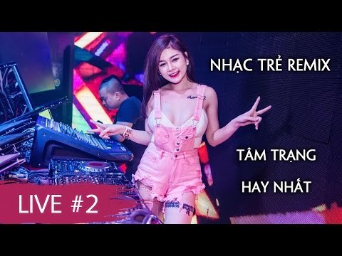 Nonstop Việt Mix Remix - Liên Khúc Nhạc Trẻ Remix Tâm Trạng Buồn Hay Nhất 2017 - Nhạc DJ Live #2