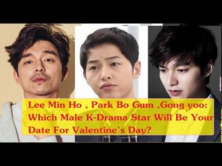 Lee Min Ho , Park Bo Gum ,Gong yoo: Which Male K-Drama Star Will Be Your Date For Valentine’s Day?