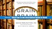 Read Grain Brain: The Surprising Truth about Wheat, Carbs, and Sugar - Your Brain s Silent Killers
