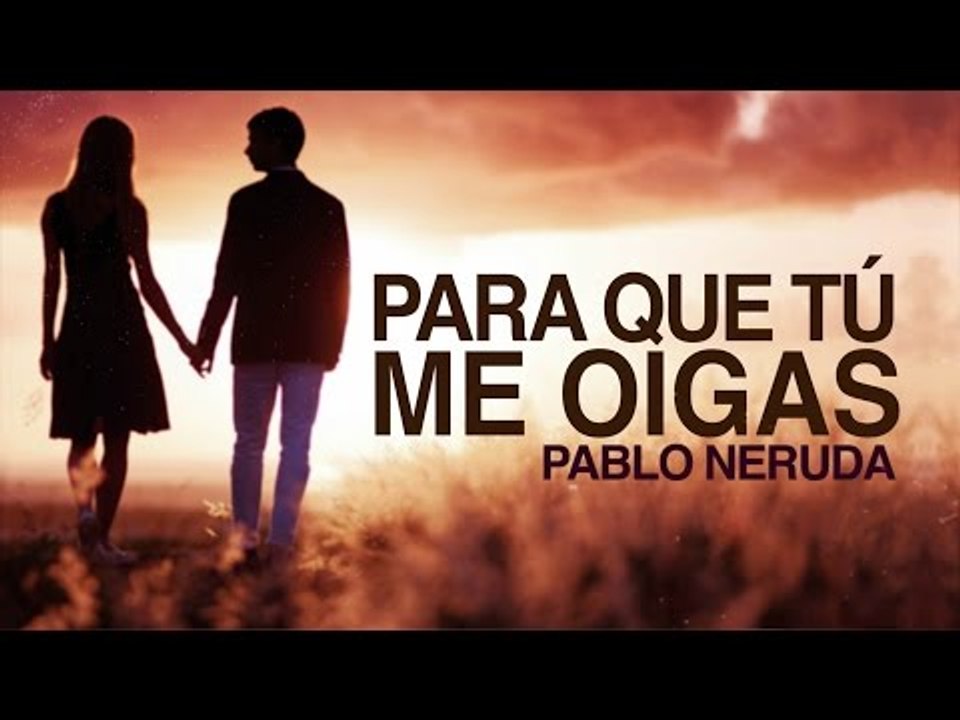 Para que tú me oigas - Pablo Neruda