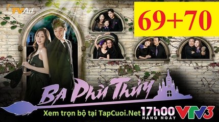 BA PHÙ THỦY TẬP 69 70 VTV3  FULL HD