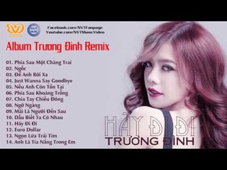 Việt Mix 2017 | Nhạc Trẻ Remix Mới Nhất 2017 | Album Remix Phía Sau Một Chàng Trai - Trương Đình