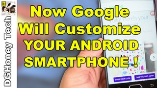 Google will Customize your ANDROID Device ! As You Want