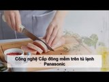 Công nghệ Cấp đông mềm trên tủ lạnh Panasonic