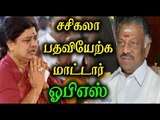 சசிகலா பதவியேற்பு இல்லை ஓபிஎஸ் | OPS says V.K.Sasikala's swearing-in is postponed- Oneindia Tamil