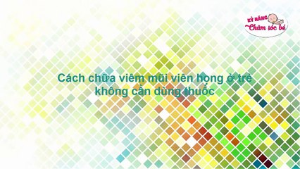 Immukid.vn | Kỹ Năng Chăm Sóc Bé - Chữa Viêm Mũi Viêm Họng Cho Trẻ Không Cần Thuốc