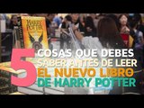 5 Cosas que debes saber antes de leer el NUEVO libro de HARRY POTTER