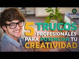5 Trucos profesionales para potenciar tu creatividad