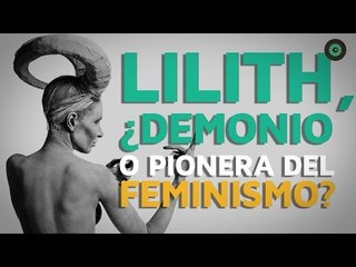 Lilith, ¿DEMONIO o pionera del FEMINISMO?
