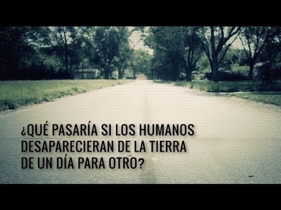 ¿Qué pasaría si los humanos DESAPARECIERAN de la tierra?
