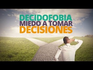 DECIDOFOBIA, miedo a tomar decisiones: ¿la sufres?