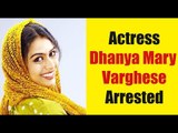 Malayalam actor Dhanya Mary Varghese arrested | Oneindia Malayalam