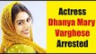 Malayalam actor Dhanya Mary Varghese arrested | Oneindia Malayalam