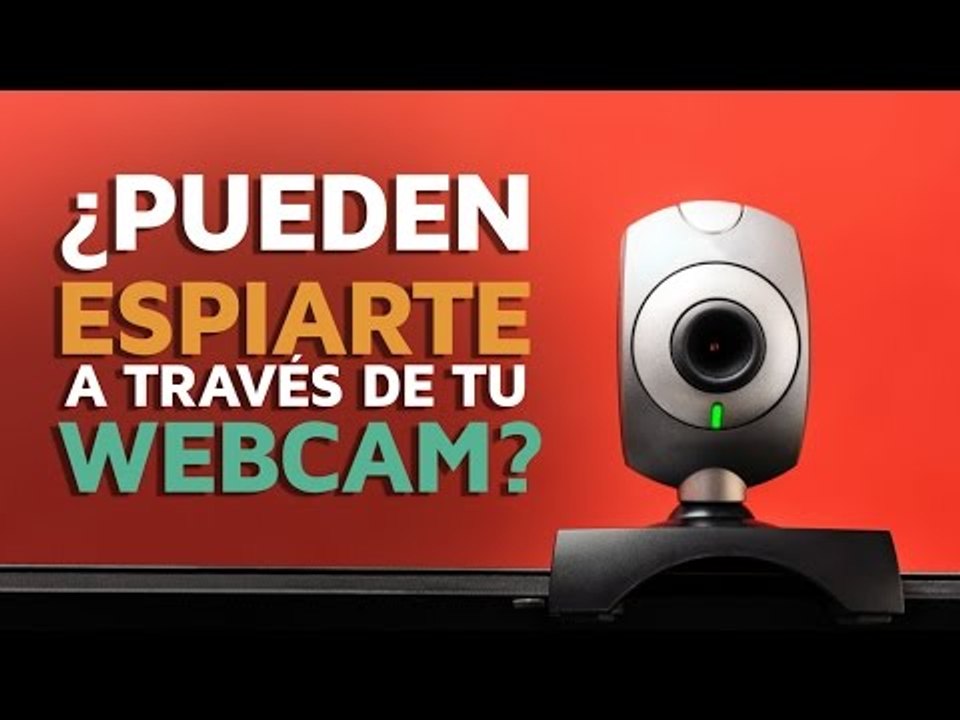 ¿Pueden espiarte a través de tu WEBCAM?
