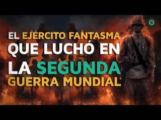El ejército FANTASMA que luchó en la Segunda Guerra Mundial