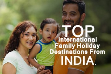 Top International family holiday destinations from India