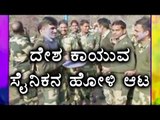 Soldiers Celebrating Holi At Border watch the Video  | Oneindia Kannada